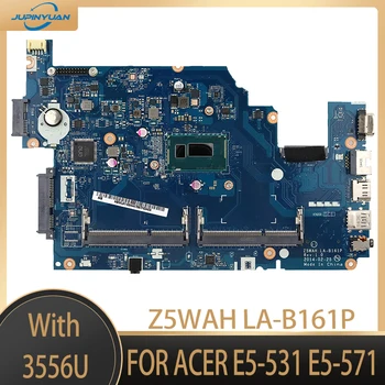 Z5WAH LA-B161P Pagrindinė plokštė ACER E5-531 E5-571 nešiojamojo kompiuterio pagrindinė plokštė NBML911004 su SR1E3 3556U procesoriumi 100% visiškai išbandytas veikia gerai